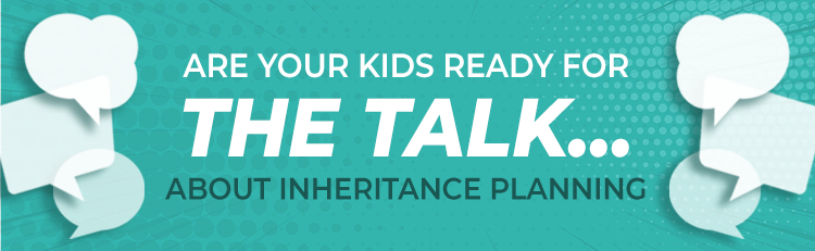 Are your kids ready for the talk...about inheritance planning?