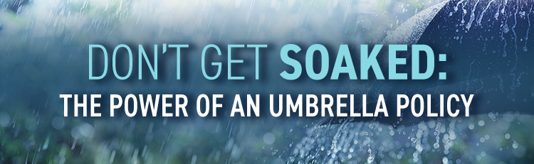 Don't Get Soaked: The Power of an Umbrella Policy
